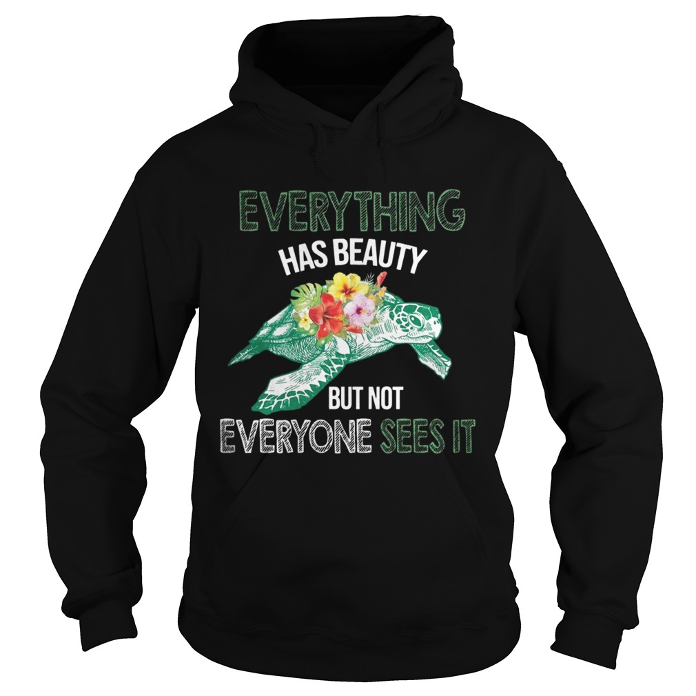 Everything Has Beauty But Not Everyone Sees It TShirt Hoodie