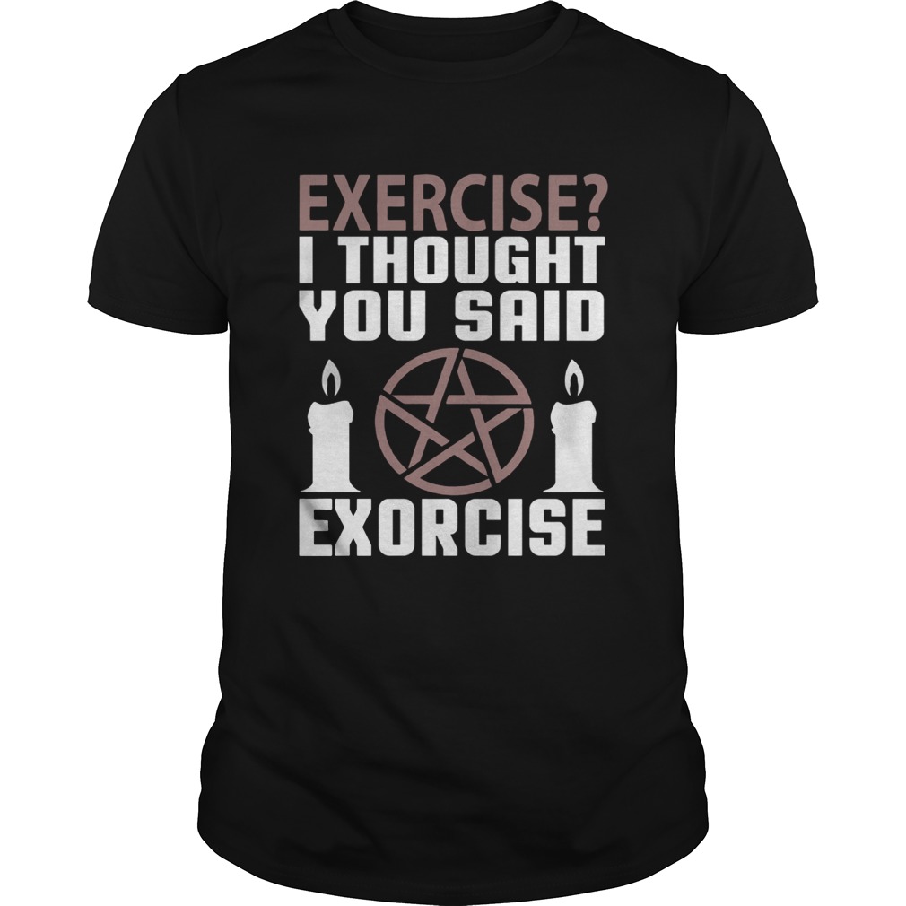 Exercise I Thought You Said Exorcise Can Christianity Candles Pentacle Magic Sign Shirts