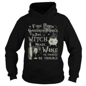 Fire burn cauldron bubble this witch needs wine or therell be trouble Hoodie