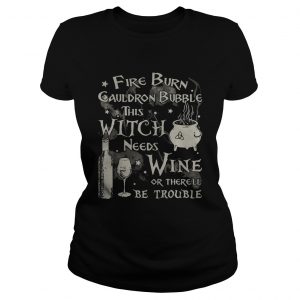 Fire burn cauldron bubble this witch needs wine or therell be trouble Ladies Tee