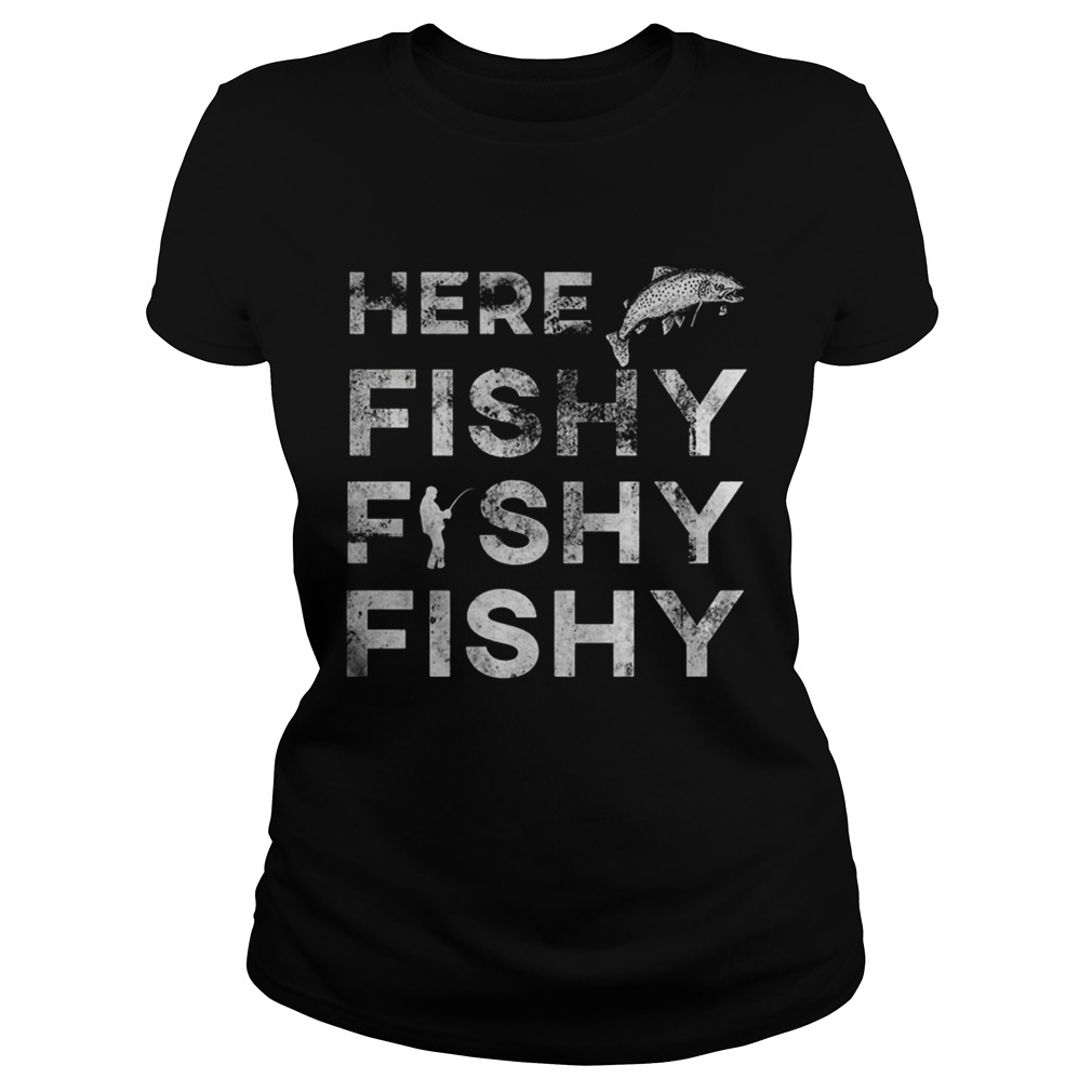 Fisherman Here Fishy Fishy Fishy Shirt Classic Ladies