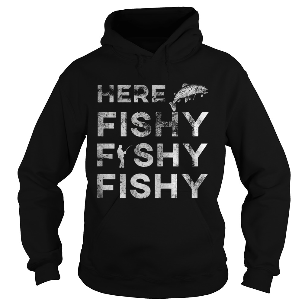 Fisherman Here Fishy Fishy Fishy Shirt Hoodie
