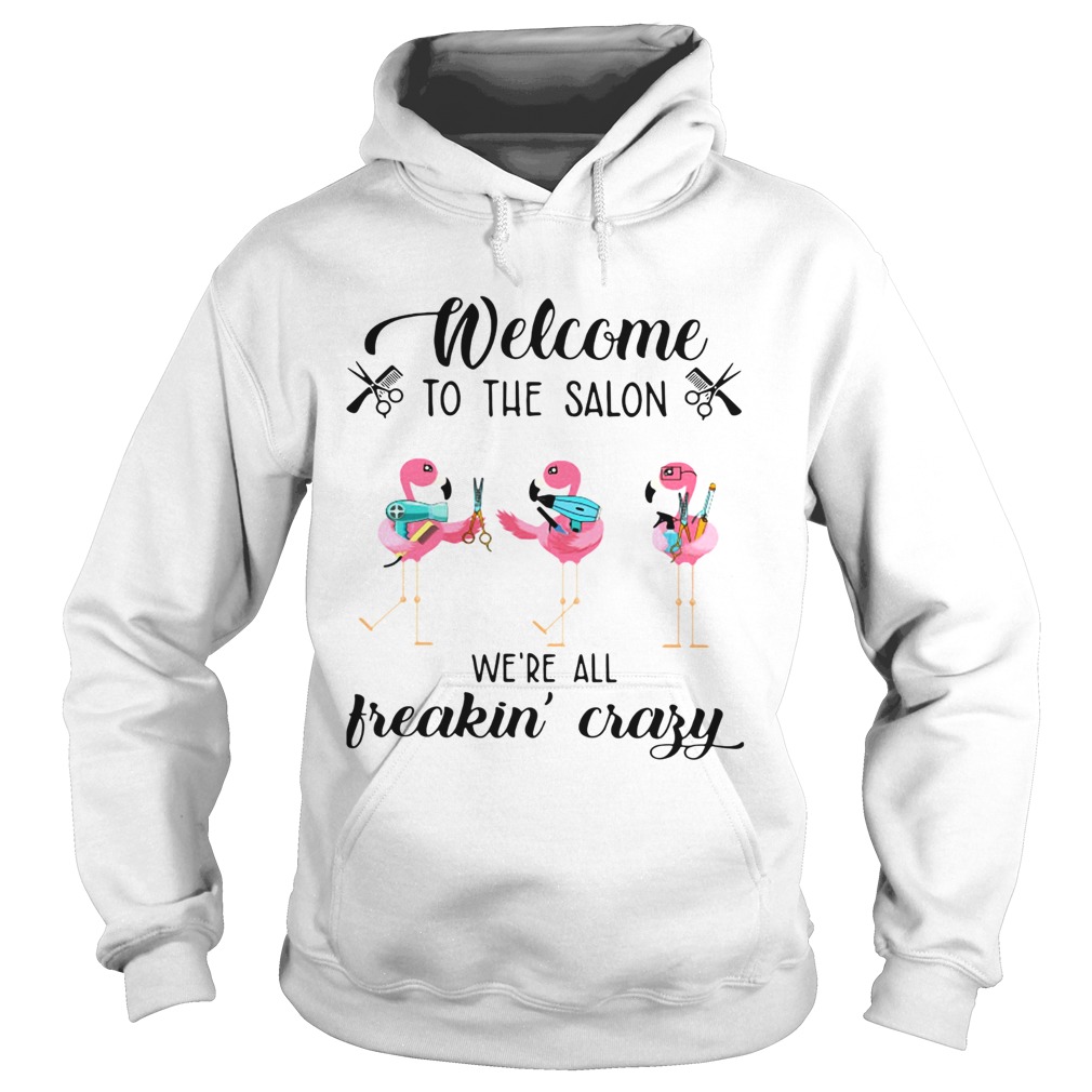 Flamingo Welcome to the salon were all freakin crazy Hoodie