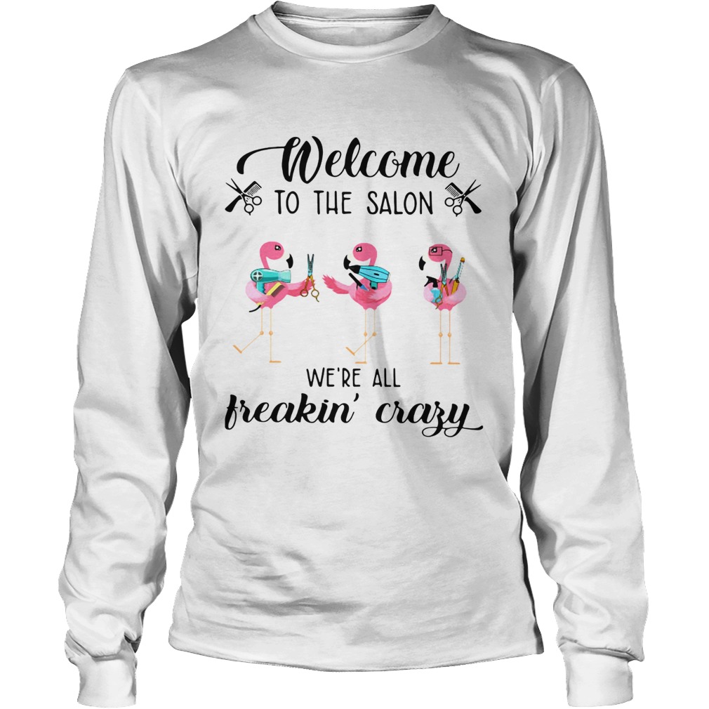 Flamingo Welcome to the salon were all freakin crazy LongSleeve