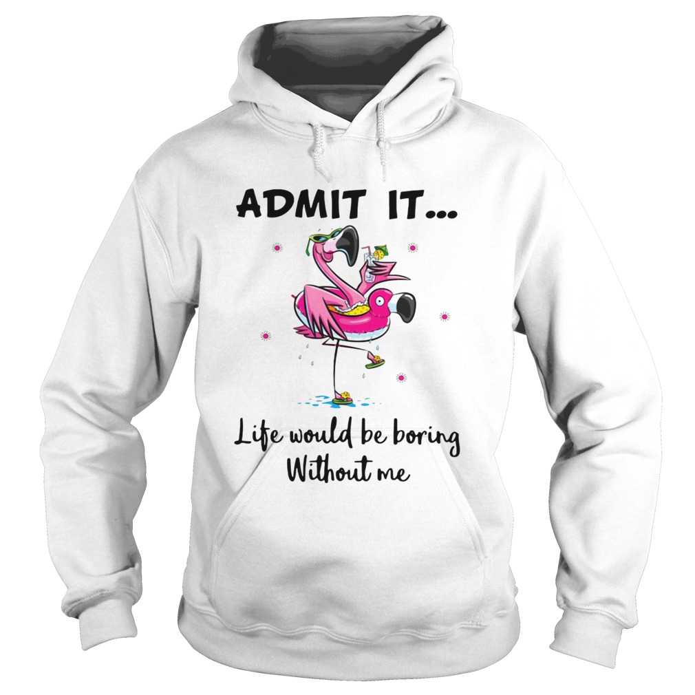 Flamingo admit it life would be boring without me Hoodie