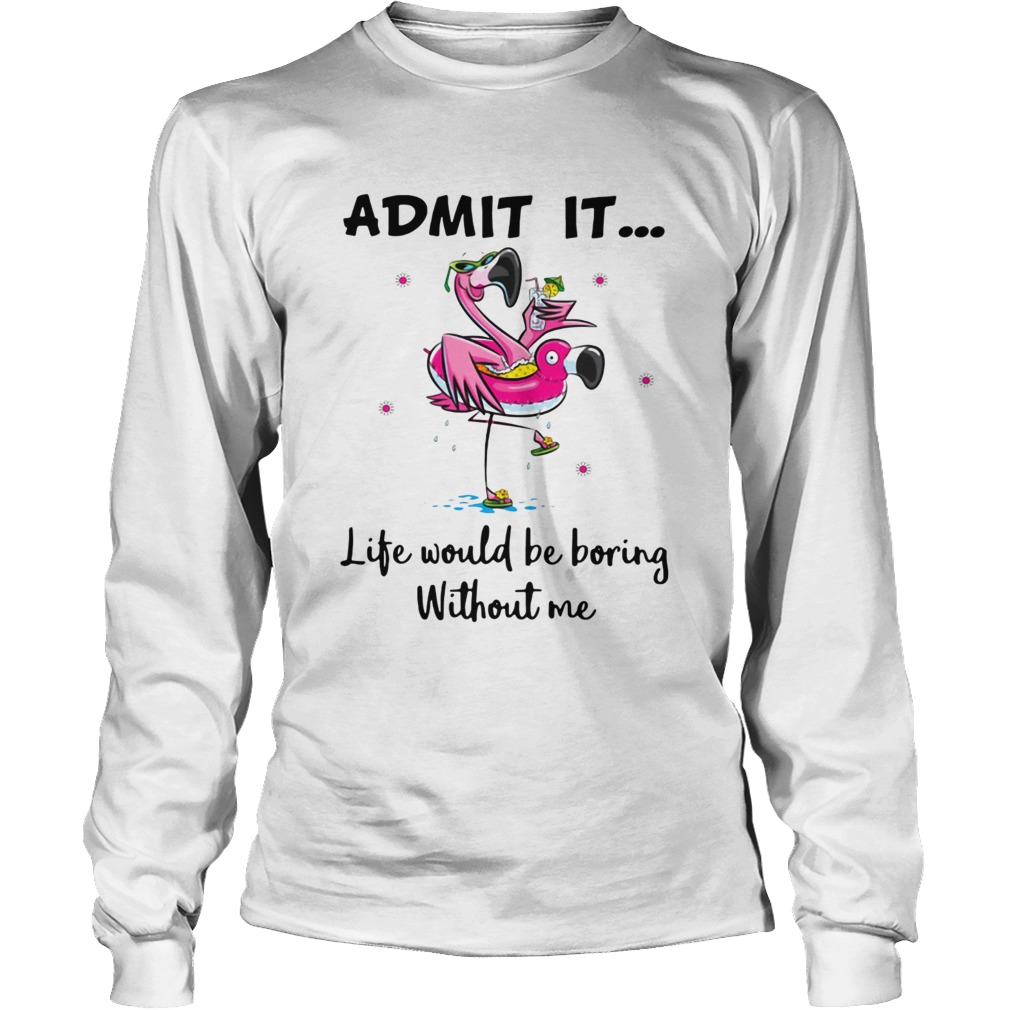 Flamingo admit it life would be boring without me LongSleeve