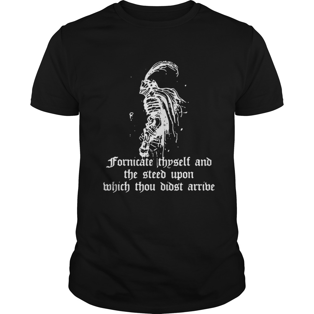 Fornicate thyself and the steed upon which thou didst arrive shirt