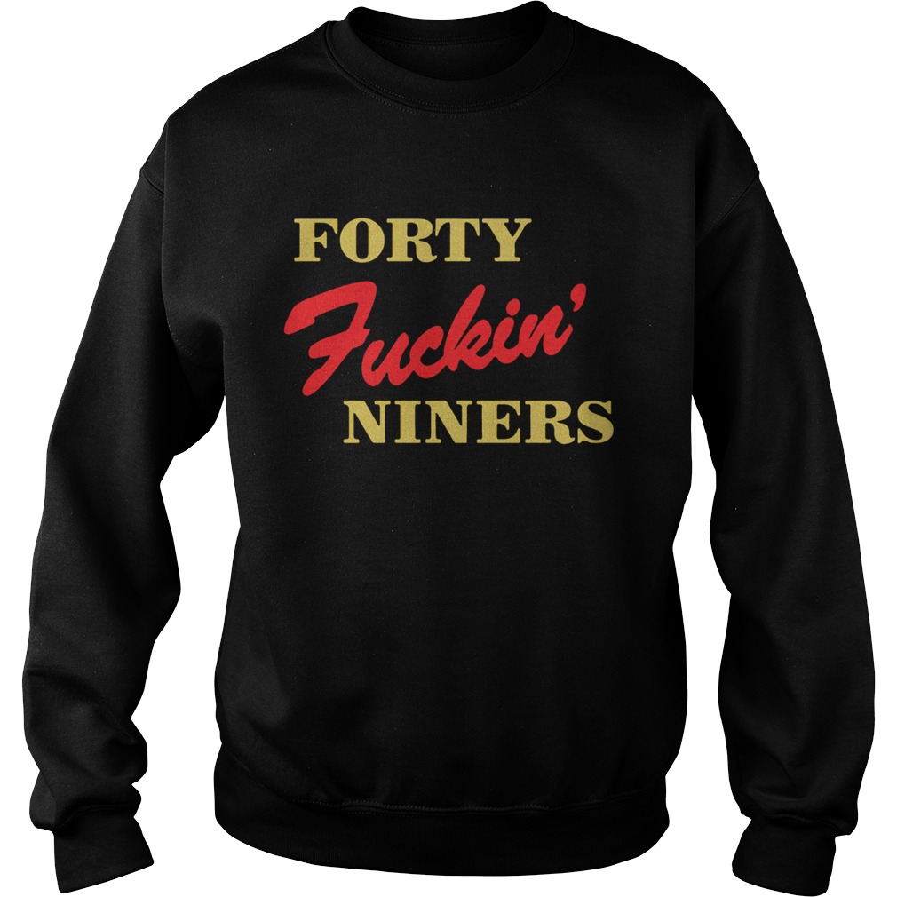 Forty Fuckin Niners T Sweatshirt