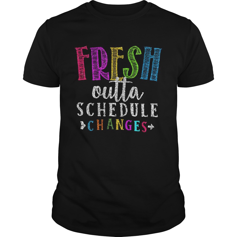 Fresh outta schedule changes shirt
