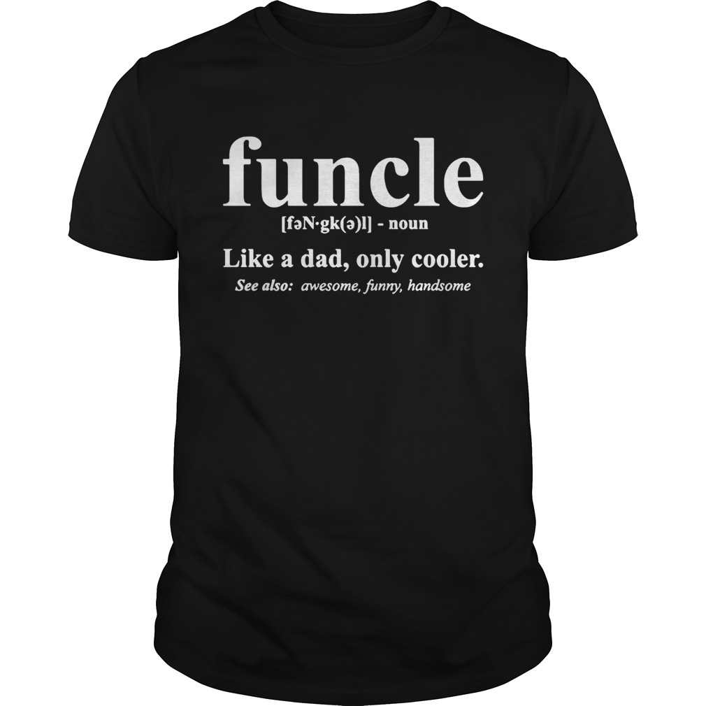 Funcle like a dad only cooler see also awesome funny handsome shirt