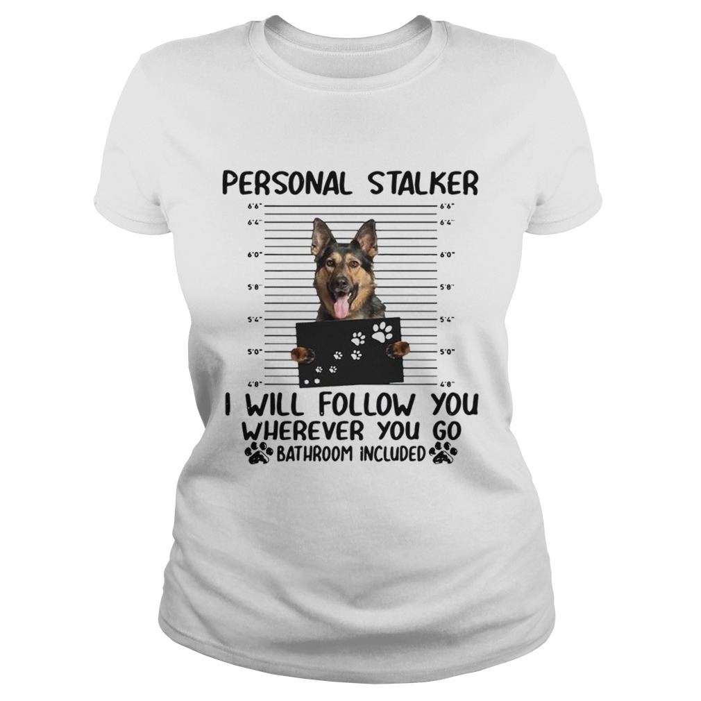 German shepherd personal stalker I will follow you wherever you go Classic Ladies