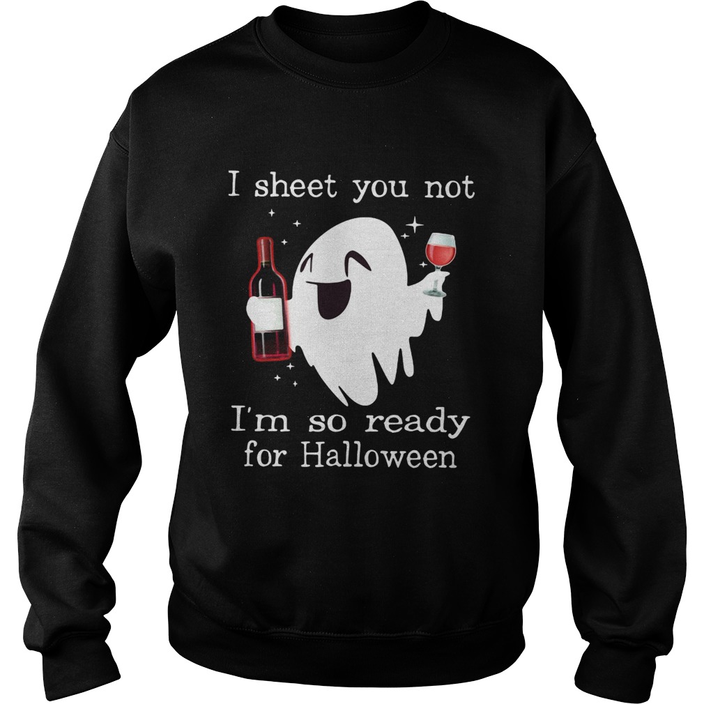 Ghost drink wine I sheet you not Im so ready for Halloween Sweatshirt