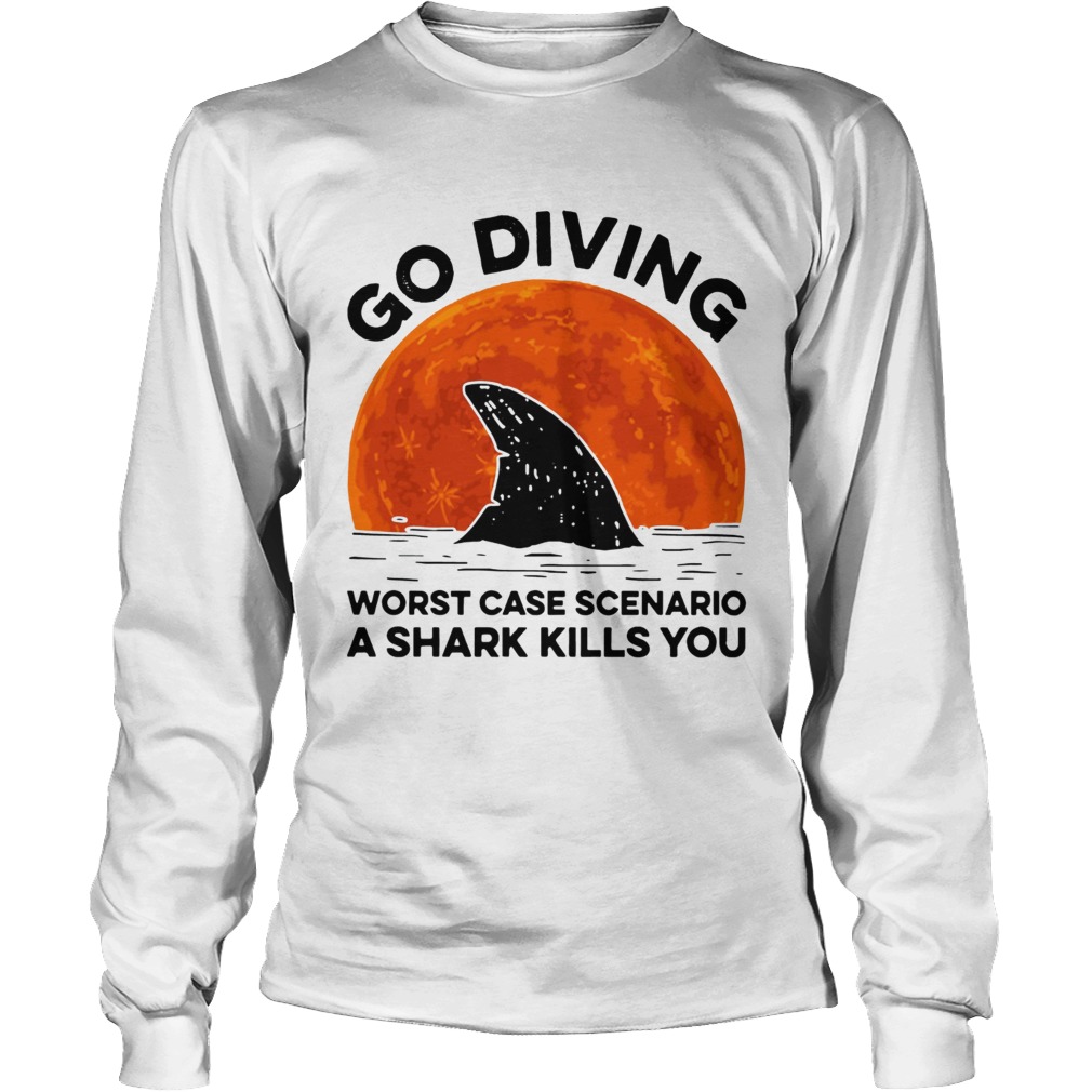 Go diving worst case scenario a Shark kills you sunset LongSleeve