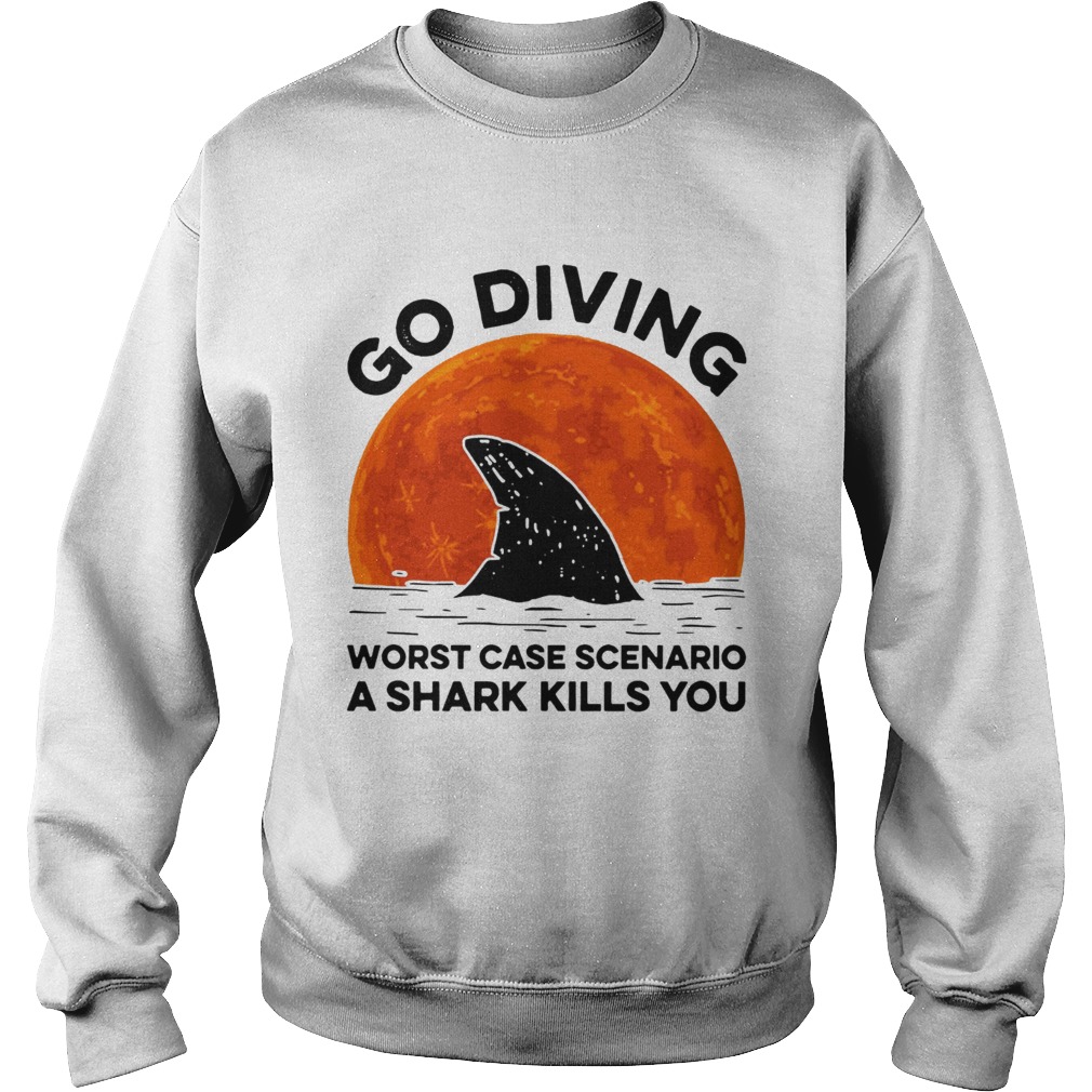 Go diving worst case scenario a Shark kills you sunset Sweatshirt