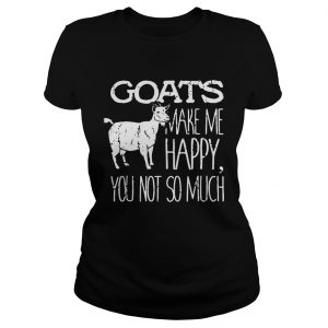Goats make me happy you not so much Ladies Tee
