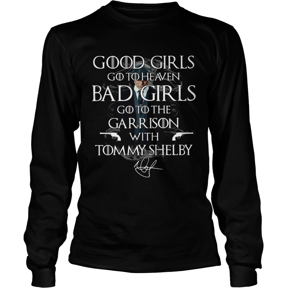 Good girls go to heaven Bad Girls go to the Garrison with Tommy Shelby LongSleeve