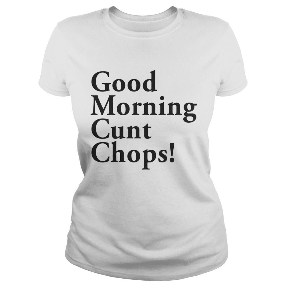 Good morning cunt chops Classic Ladies