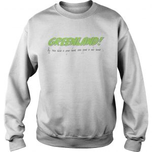 Greenland This land is your land our land Sweatshirt