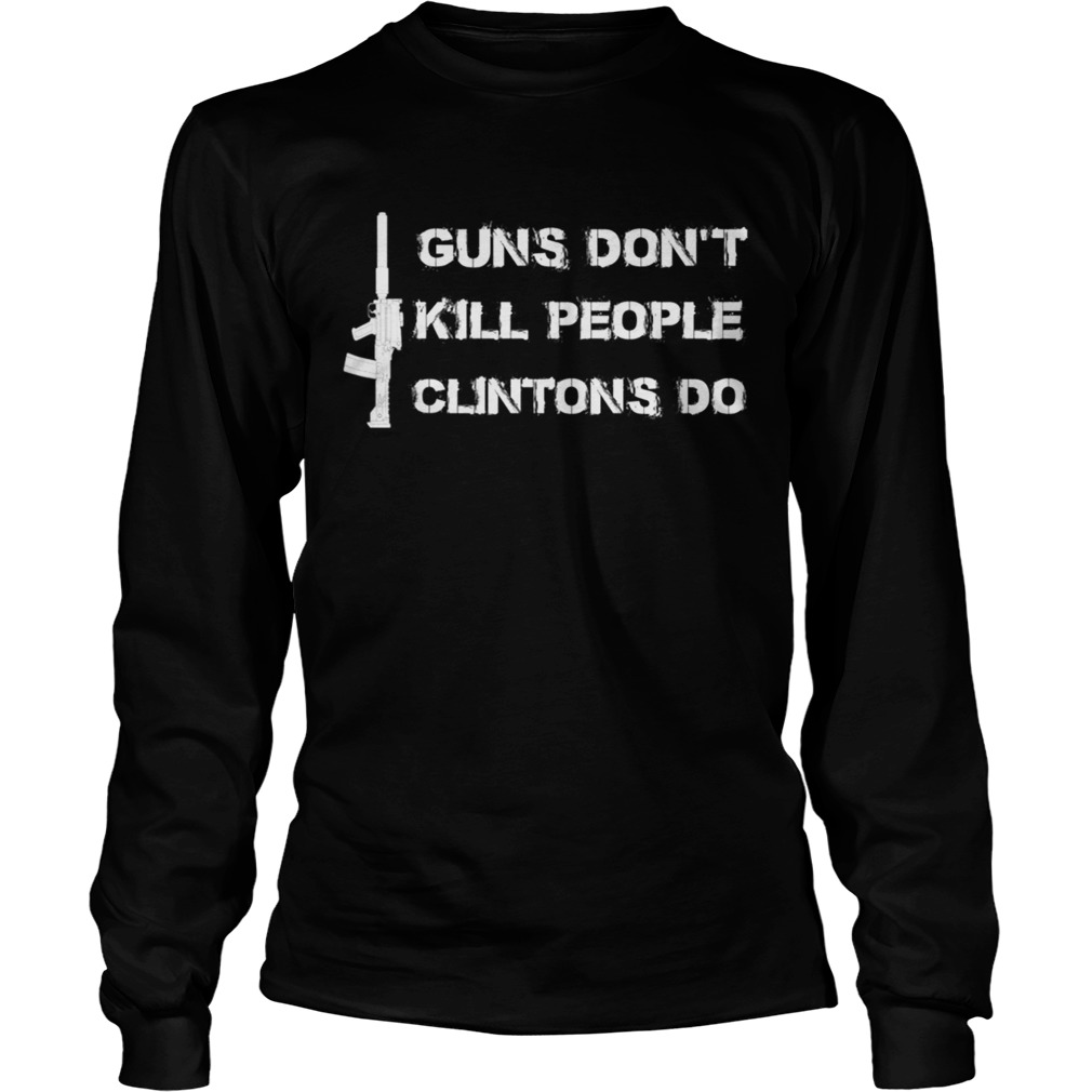Guns DonKill People Clintons Do TShirt LongSleeve