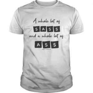 Guys A Whole Lot Of Sass And A Whole Lot Of Ass Shirt