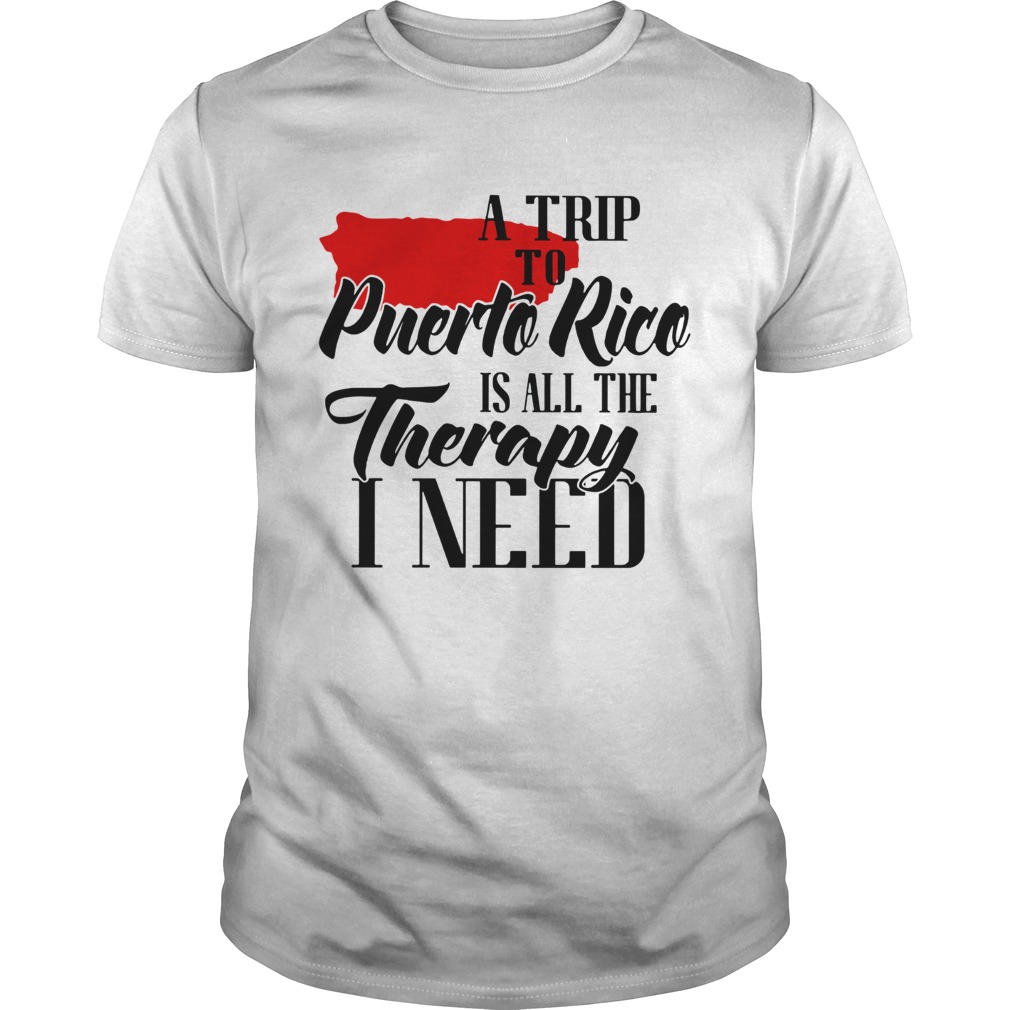 A trip to Puerto Rico is all the therapy I need shirt