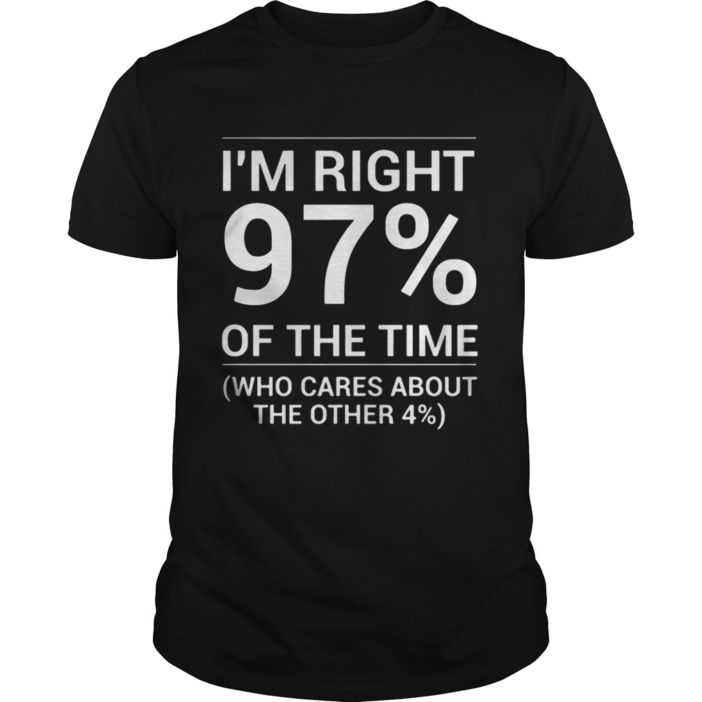 I’m Right 97 Of The Time Shirt