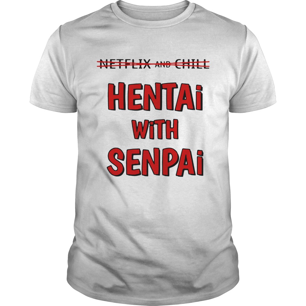 Netflix and chill hentai with senpai shirt