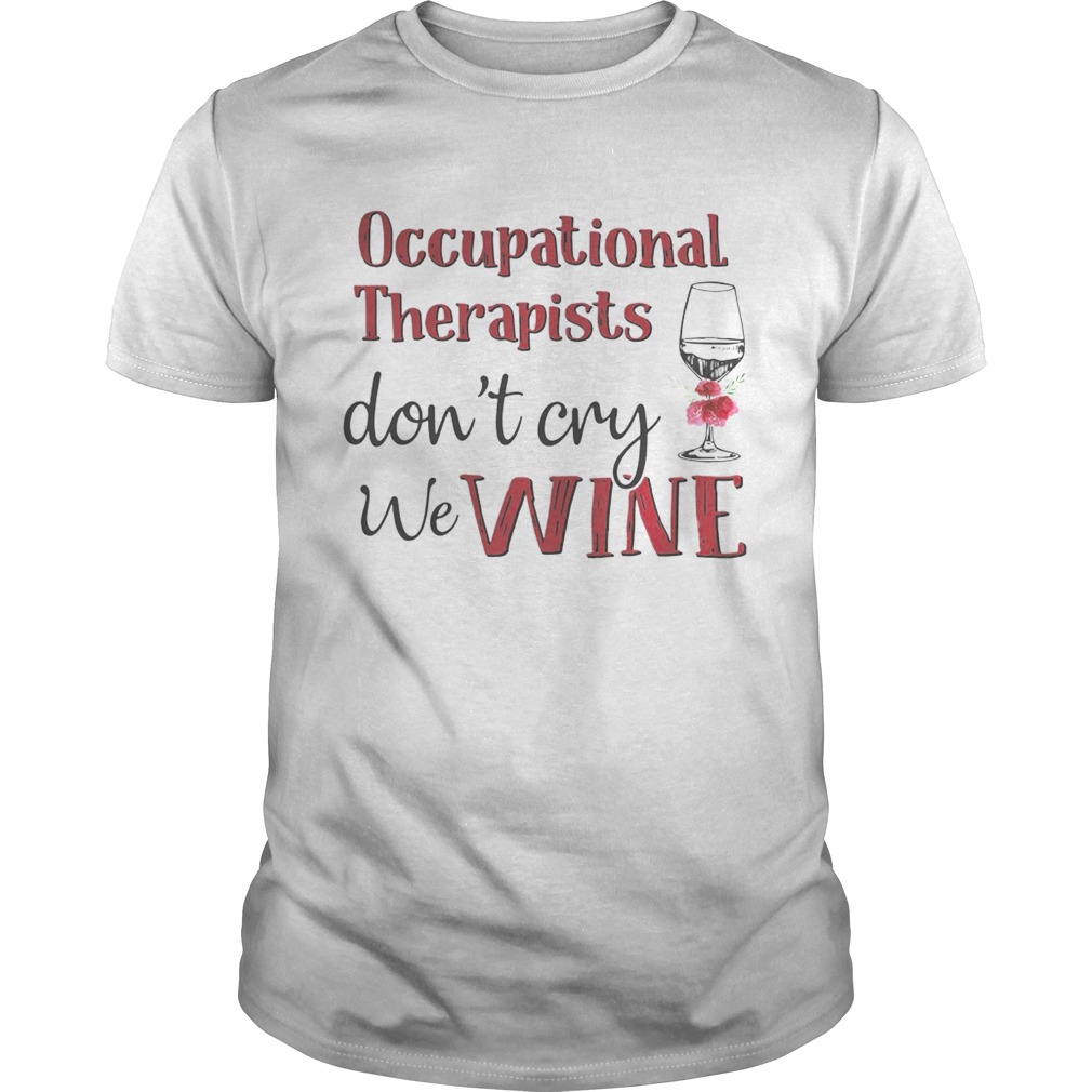Occupational therapists don’t cry we wine shirt