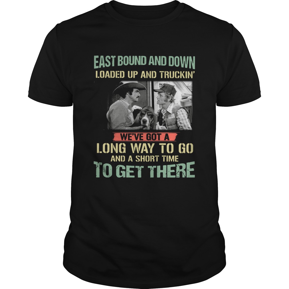 Smokey and the Bandit Eastbound and down loaded up and truckin’ long way to go shirt
