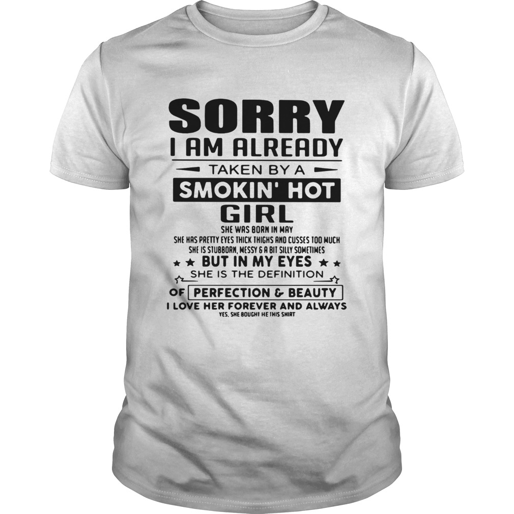 Sorry I am already taken by a smokin' hot girl she was born in May shirt