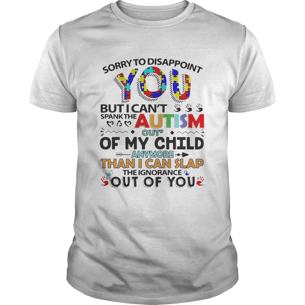 Sorry to disappoint you but I can’t spank the autism out of my child shirt