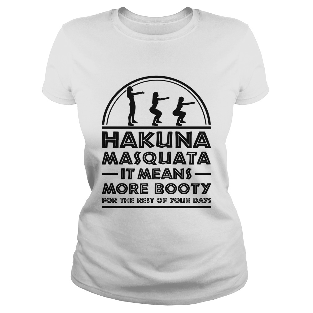 Hakuna Masquata It means more booty for the rest of your days Classic Ladies