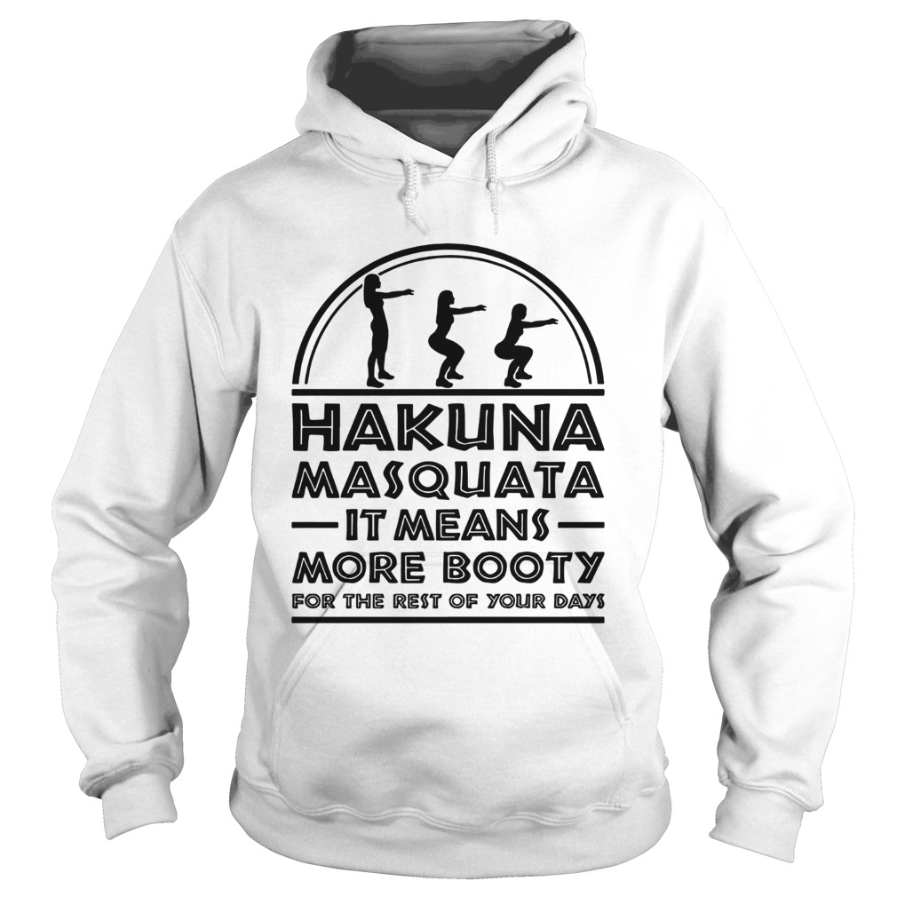 Hakuna Masquata It means more booty for the rest of your days Hoodie