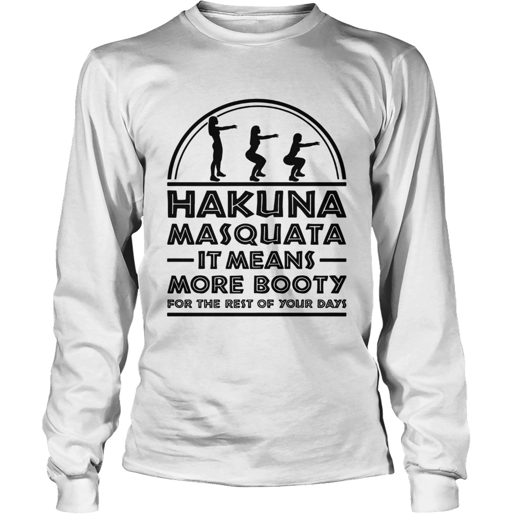 Hakuna Masquata It means more booty for the rest of your days LongSleeve