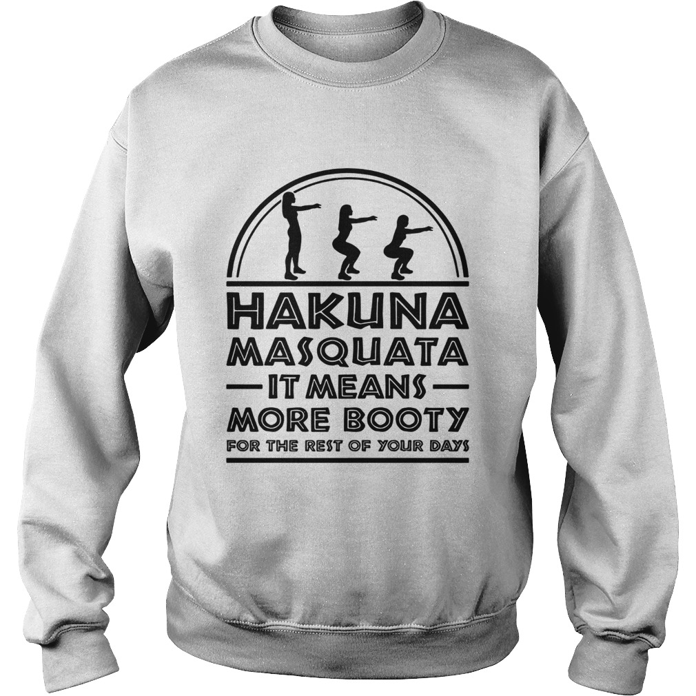 Hakuna Masquata It means more booty for the rest of your days Sweatshirt