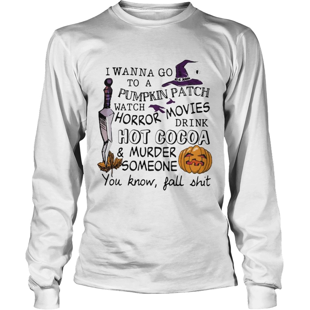 Halloween I wanna go to pumpkin patch watch horror movies LongSleeve