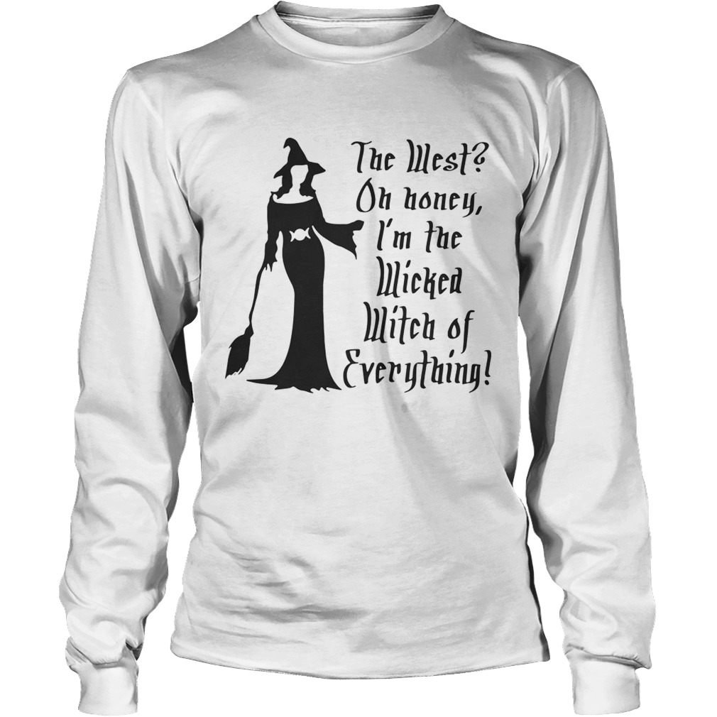 Halloween the west oh honey Im the wicked witch of everything LongSleeve