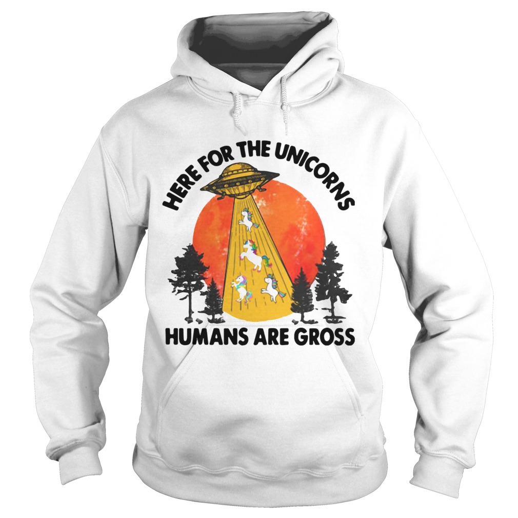 Here For The Unicorns Humans Are Gross Hoodie