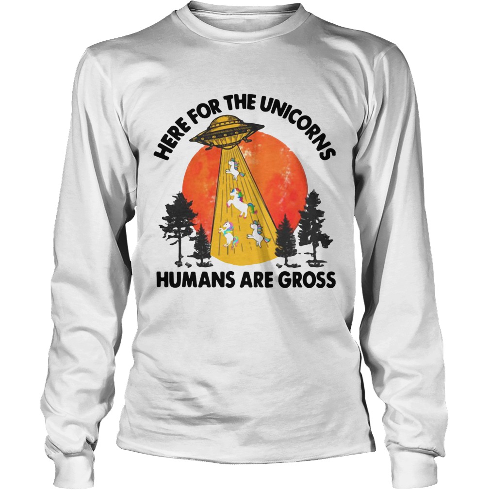 Here For The Unicorns Humans Are Gross LongSleeve