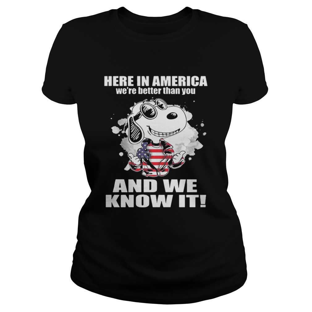 Here In America Were Better Than You And We Know It Shirt Classic Ladies