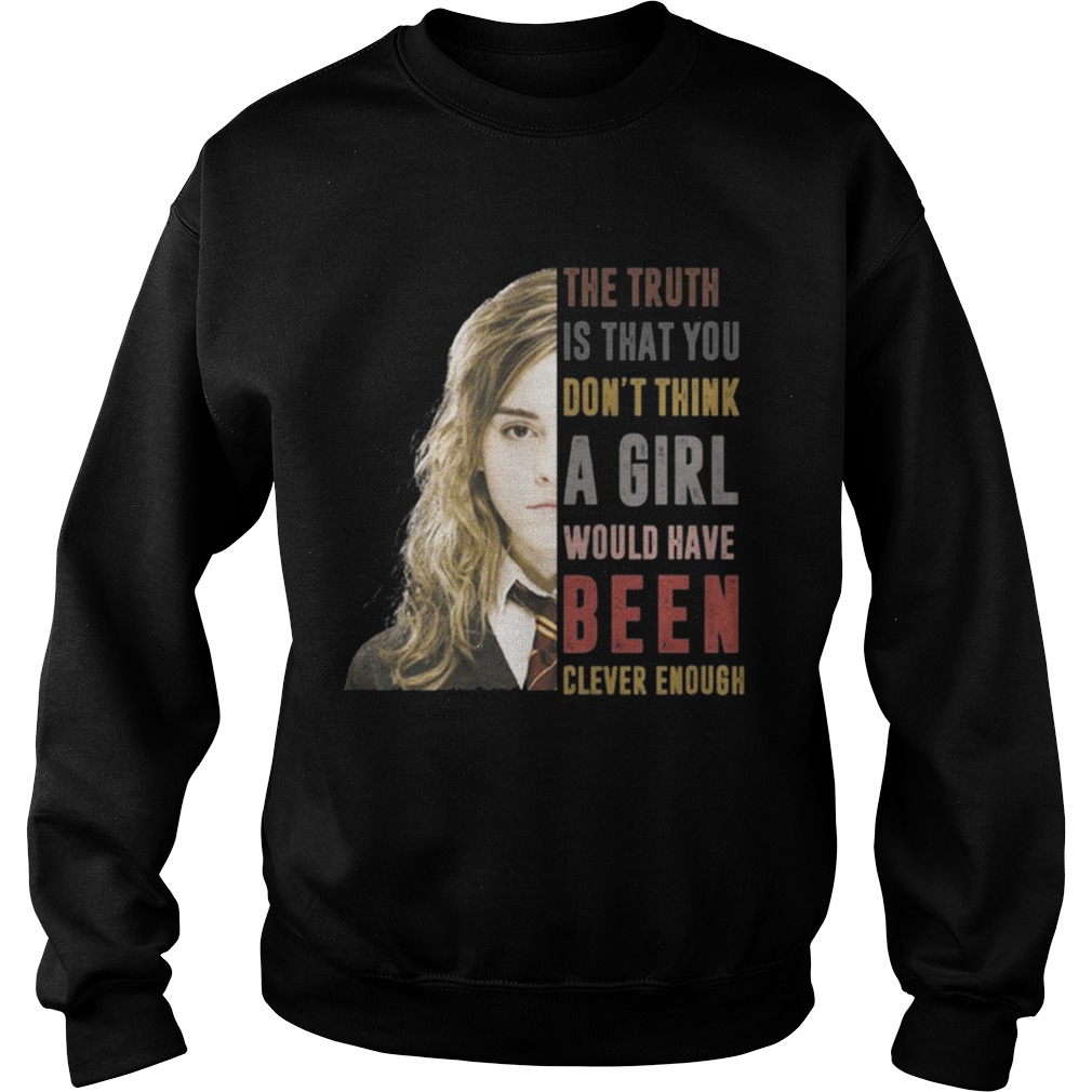 Hermione Granger The truth Is that you dont think a girl Sweatshirt