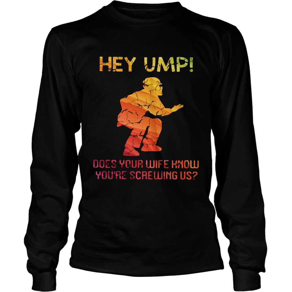 Hey ump does your wife know youre screwing us LongSleeve