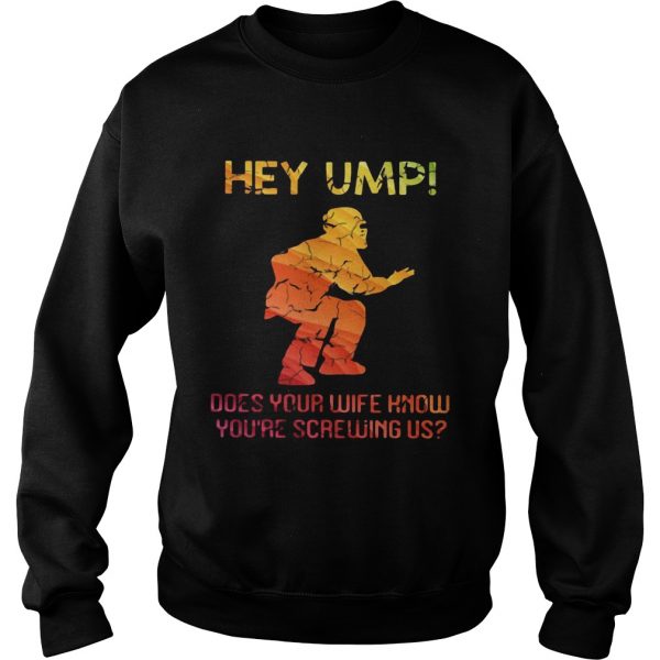 Hey ump does your wife know youre screwing us  Sweatshirt