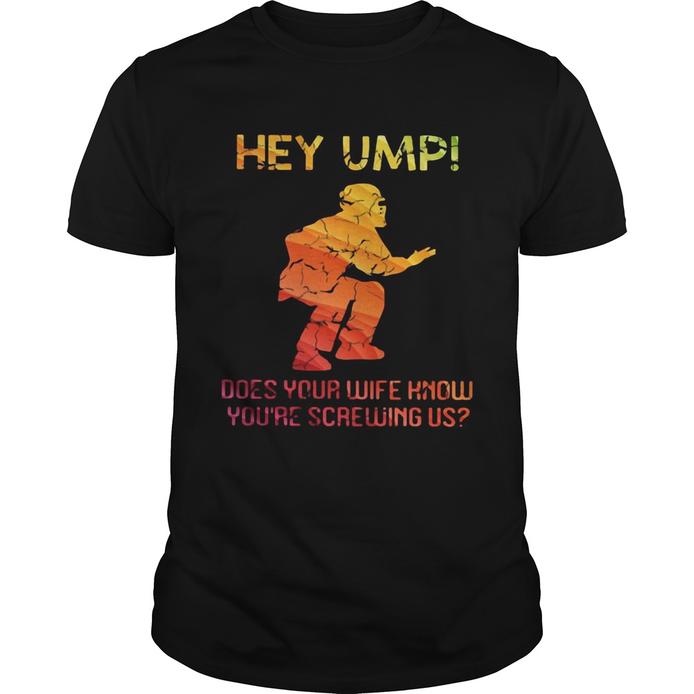 Hey ump does your wife know youre screwing us shirt