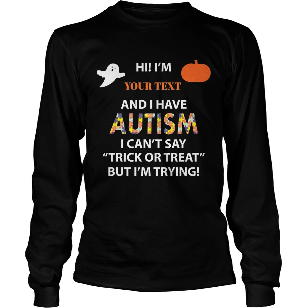 Hi I have Autism I cant say Trick or Treat but Im trying LongSleeve
