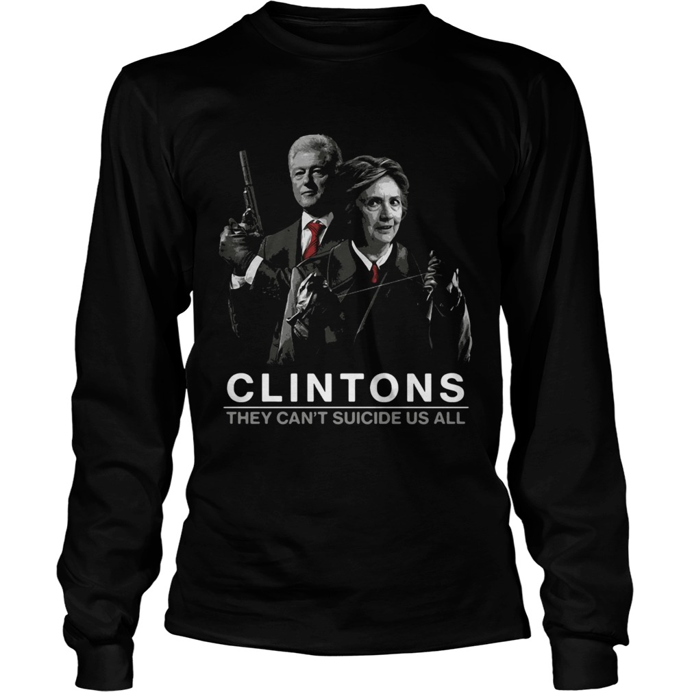 Hillary and Bill Clintons they cant suicide us all LongSleeve