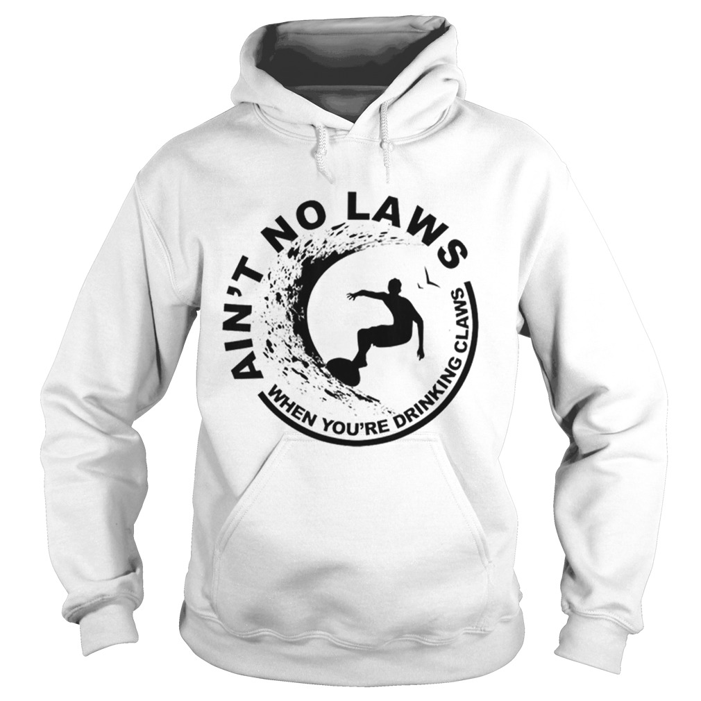 Hot Aint No Laws When Youre Drinking Claws Surfer Hoodie