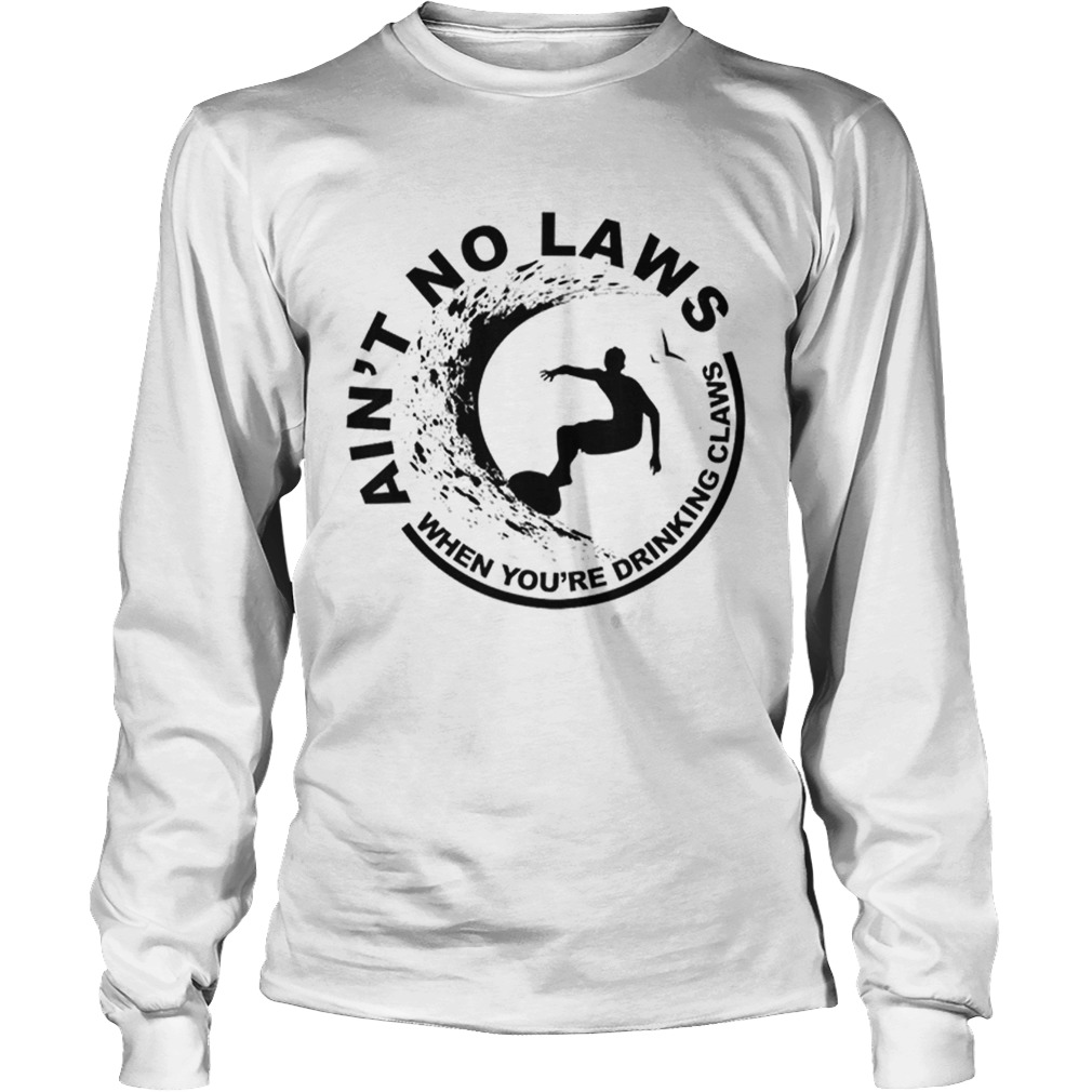 Hot Aint No Laws When Youre Drinking Claws Surfer LongSleeve