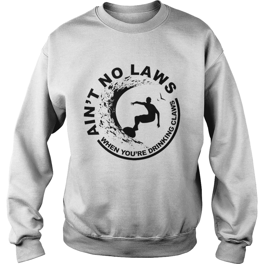 Hot Aint No Laws When Youre Drinking Claws Surfer Sweatshirt