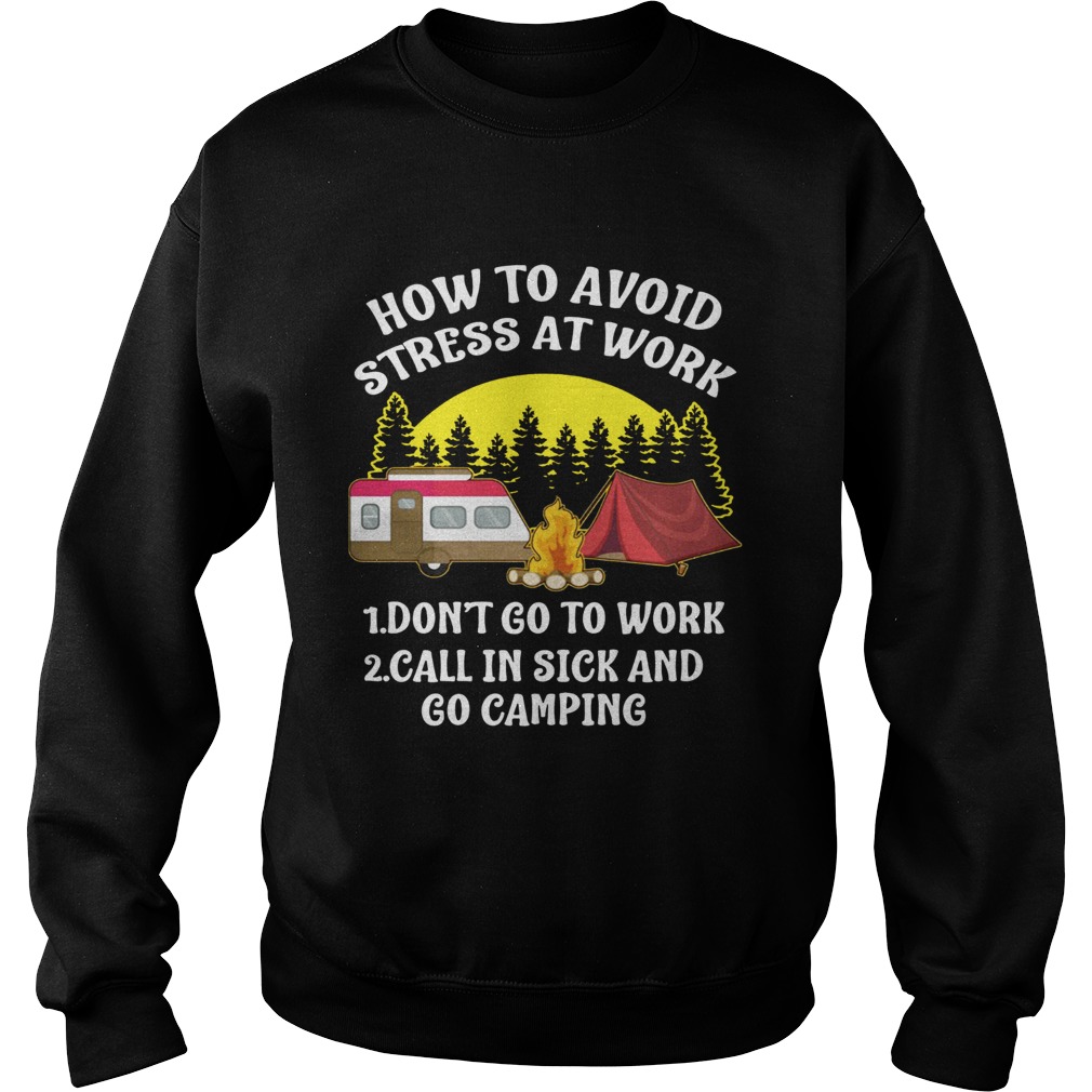 How to avoid stress at work call in sick and Go Camping Sweatshirt